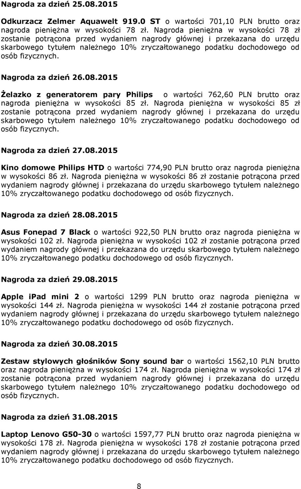 Nagroda za dzień 26.08.2015 Żelazko z generatorem pary Philips o wartości 762,60 PLN brutto oraz nagroda pieniężna w wysokości 85 zł.