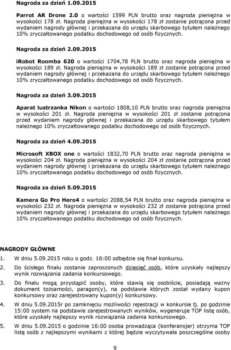 Nagroda pieniężna w wysokości 201 zł zostanie potrącona przed wydaniem nagrody głównej i przekazana do urzędu skarbowego tytułem należnego Nagroda za dzień 4.09.