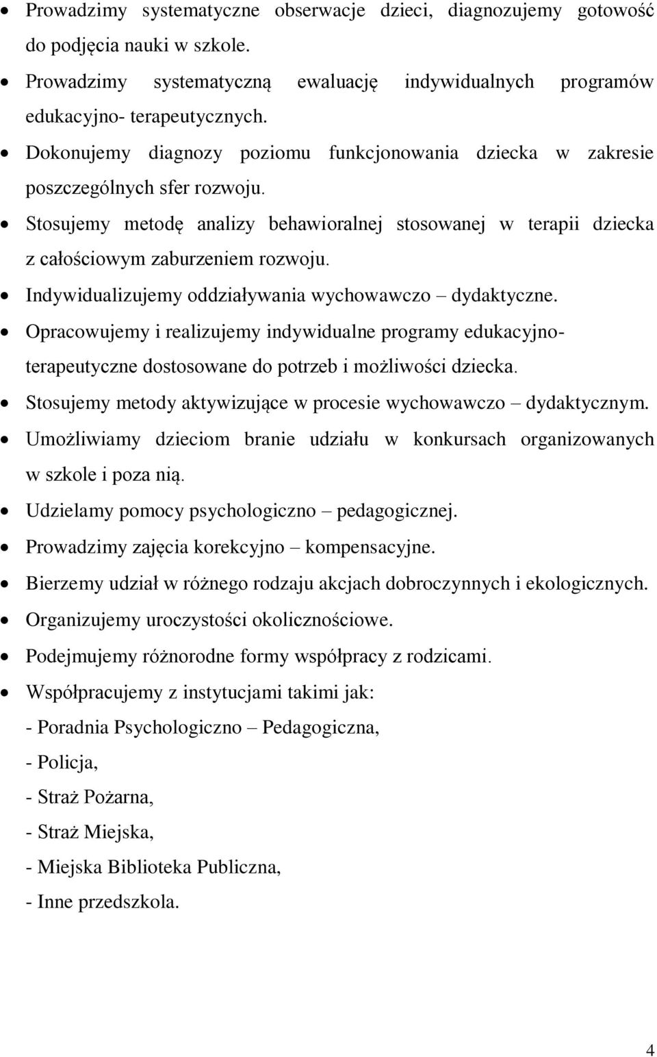 Indywidualizujemy oddziaływania wychowawczo dydaktyczne. Opracowujemy i realizujemy indywidualne programy edukacyjnoterapeutyczne dostosowane do potrzeb i możliwości dziecka.