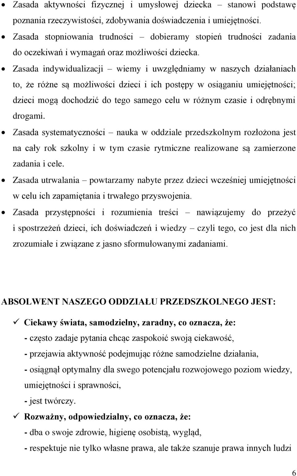 Zasada indywidualizacji wiemy i uwzględniamy w naszych działaniach to, że różne są możliwości dzieci i ich postępy w osiąganiu umiejętności; dzieci mogą dochodzić do tego samego celu w różnym czasie