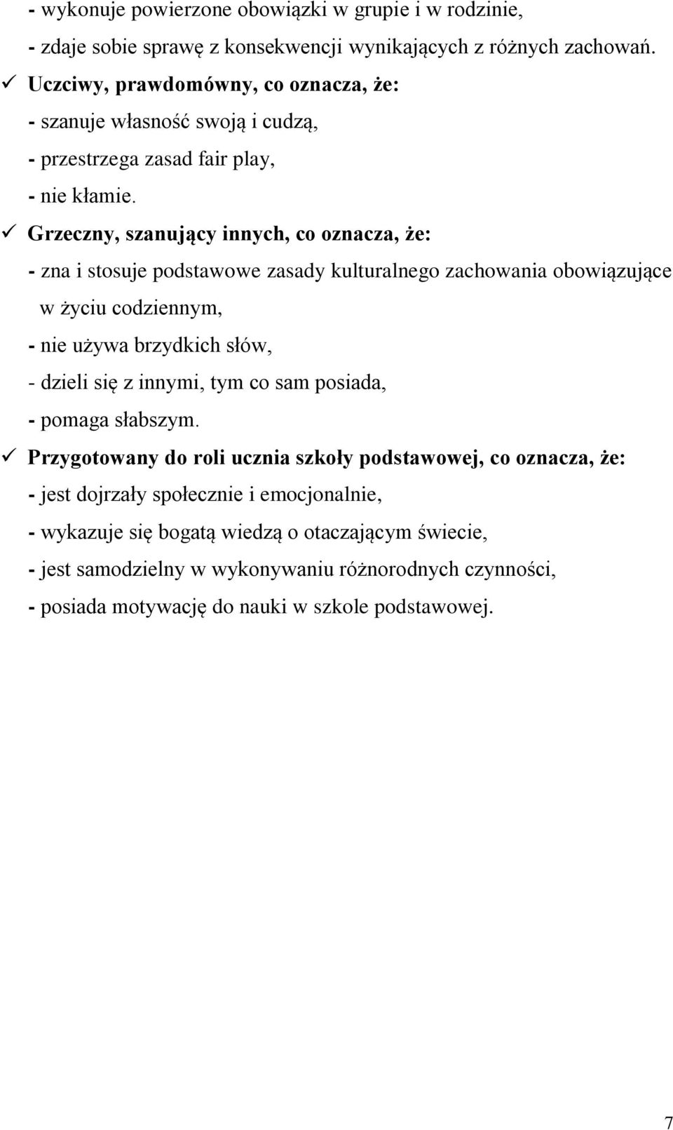 Grzeczny, szanujący innych, co oznacza, że: - zna i stosuje podstawowe zasady kulturalnego zachowania obowiązujące w życiu codziennym, - nie używa brzydkich słów, - dzieli się z