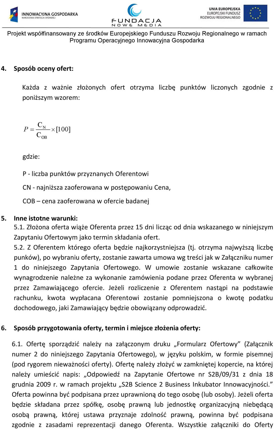 Złożona oferta wiąże Oferenta przez 15 dni licząc od dnia wskazanego w niniejszym Zapytaniu Ofertowym jako termin składania ofert. 5.2. Z Oferentem którego oferta będzie najkorzystniejsza (tj.