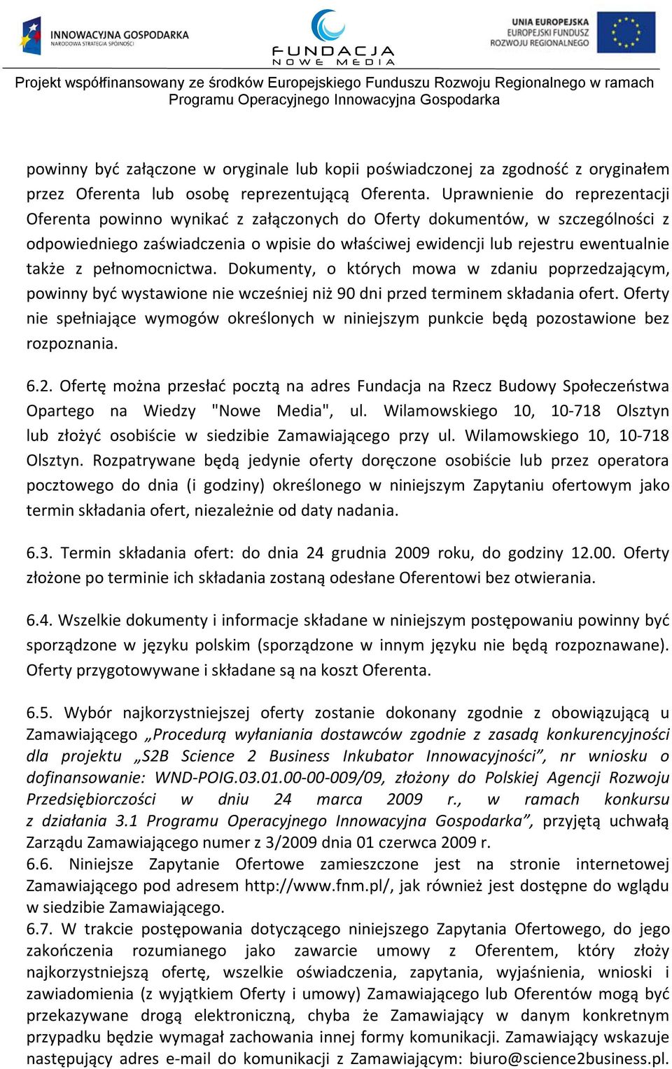 z pełnomocnictwa. Dokumenty, o których mowa w zdaniu poprzedzającym, powinny być wystawione nie wcześniej niż 90 dni przed terminem składania ofert.