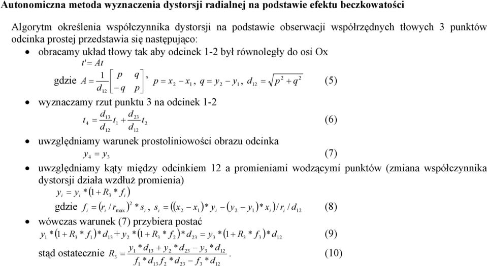 1 1 uwzględnimy wrunek prostoliniowości obrzu odcink y 4 = y (7) uwzględnimy kąty między odcinkiem 1 promienimi wodzącymi punktów (zmin współczynnik dystorsji dził wzdłuż promieni) y i = yi * ( 1+ R