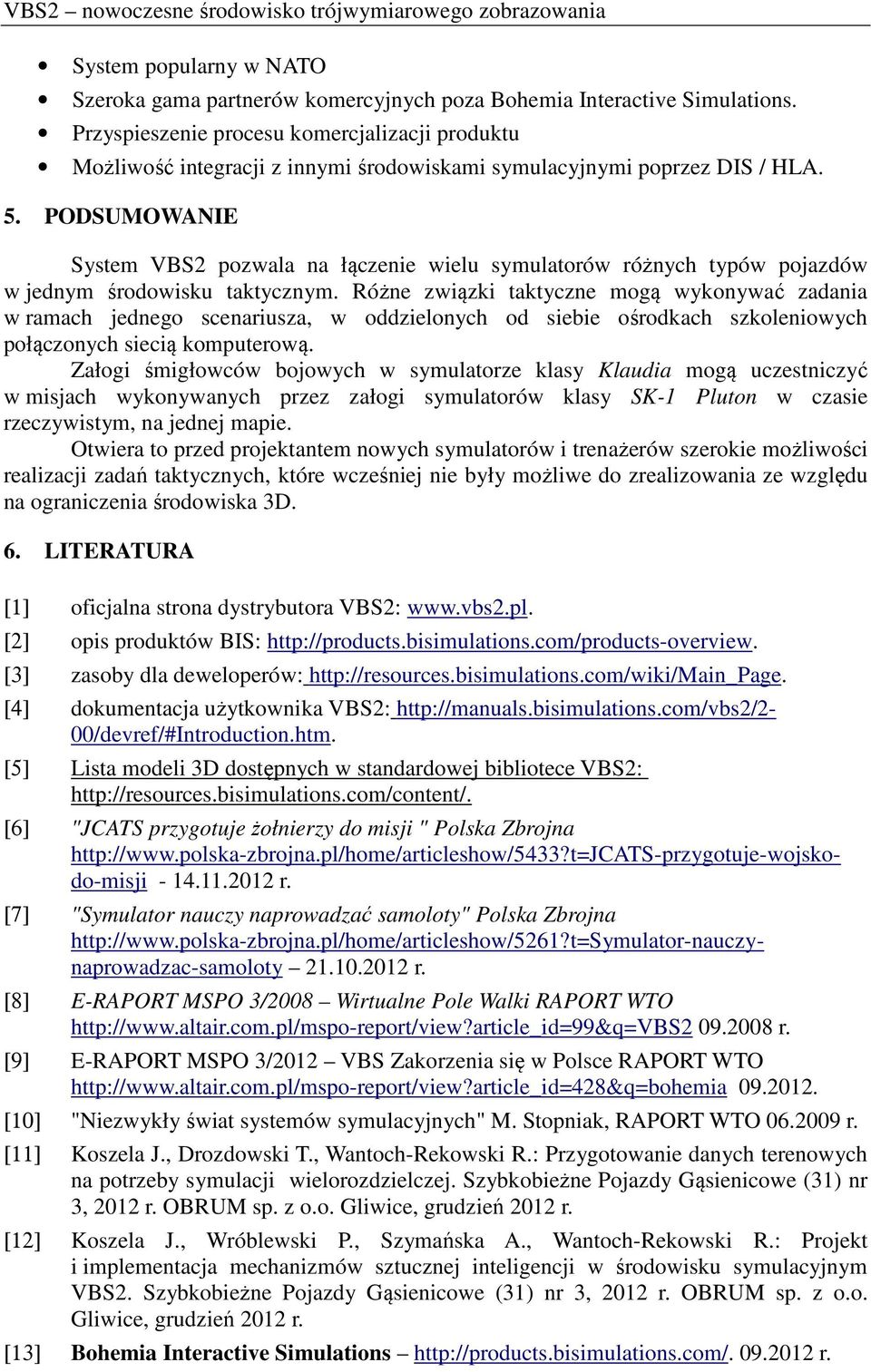 PODSUMOWANIE System VBS2 pozwala na łączenie wielu symulatorów różnych typów pojazdów w jednym środowisku taktycznym.