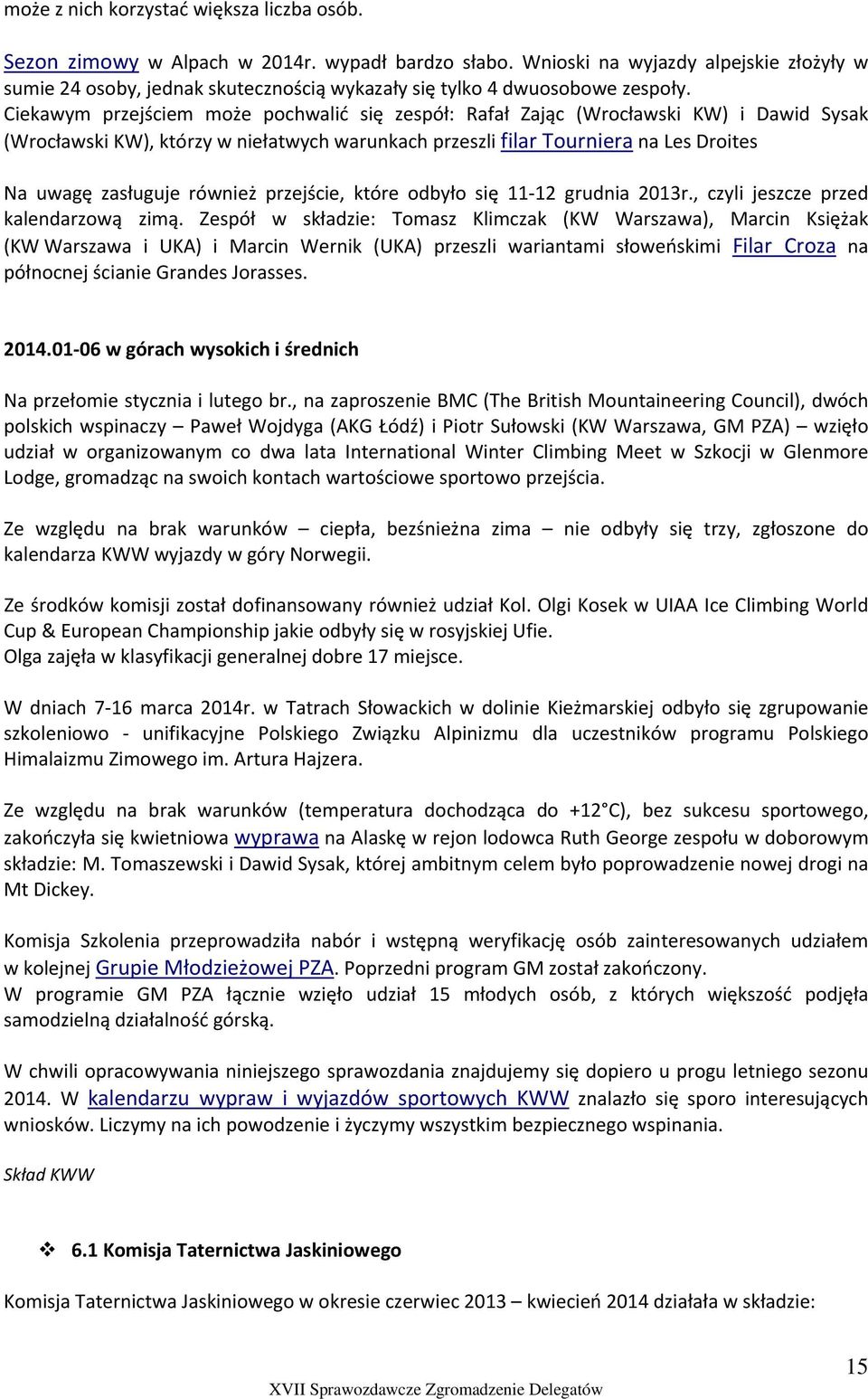 Ciekawym przejściem może pochwalić się zespół: Rafał Zając (Wrocławski KW) i Dawid Sysak (Wrocławski KW), którzy w niełatwych warunkach przeszli filar Tourniera na Les Droites Na uwagę zasługuje