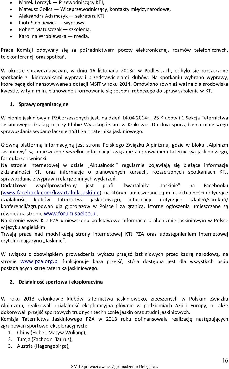 w Podlesicach, odbyło się rozszerzone spotkanie z kierownikami wypraw i przedstawicielami klubów. Na spotkaniu wybrano wyprawy, które będą dofinansowywane z dotacji MSiT w roku 2014.