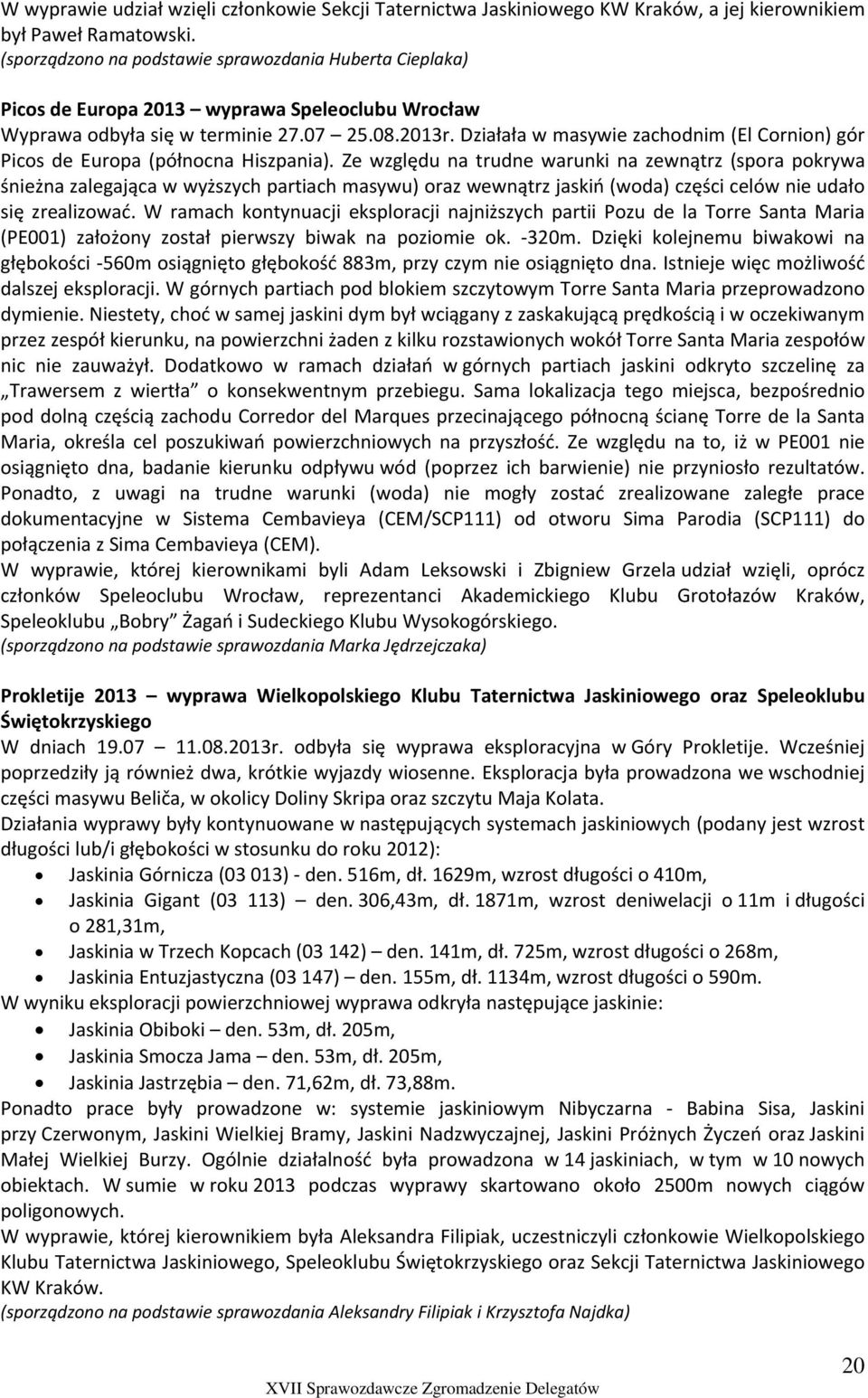 Działała w masywie zachodnim (El Cornion) gór Picos de Europa (północna Hiszpania).
