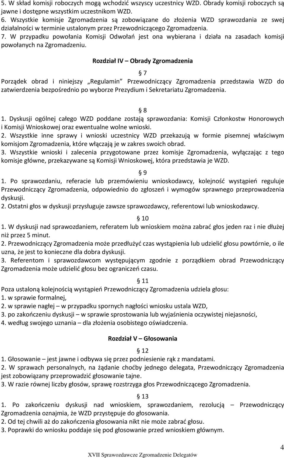 W przypadku powołania Komisji Odwołań jest ona wybierana i działa na zasadach komisji powołanych na Zgromadzeniu.