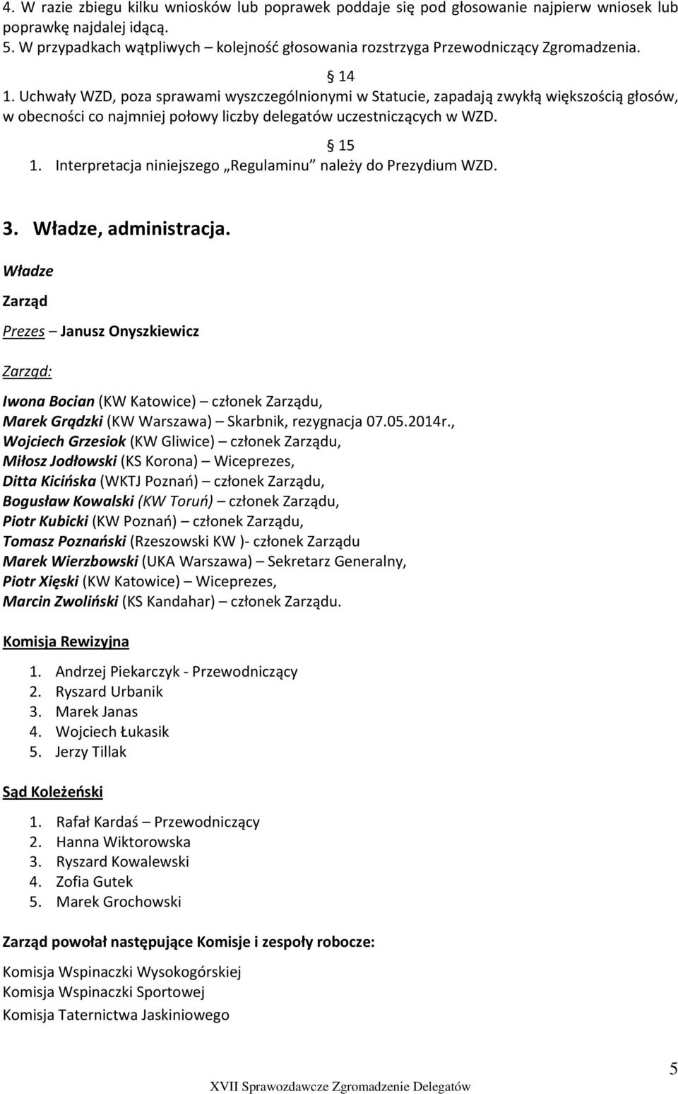 Uchwały WZD, poza sprawami wyszczególnionymi w Statucie, zapadają zwykłą większością głosów, w obecności co najmniej połowy liczby delegatów uczestniczących w WZD. 15 1.