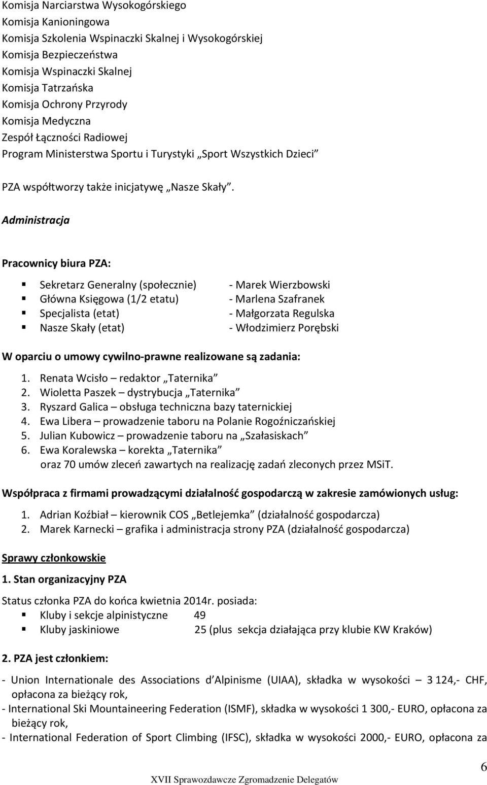 Administracja Pracownicy biura PZA: Sekretarz Generalny (społecznie) Marek Wierzbowski Główna Księgowa (1/2 etatu) Marlena Szafranek Specjalista (etat) Małgorzata Regulska Nasze Skały (etat)