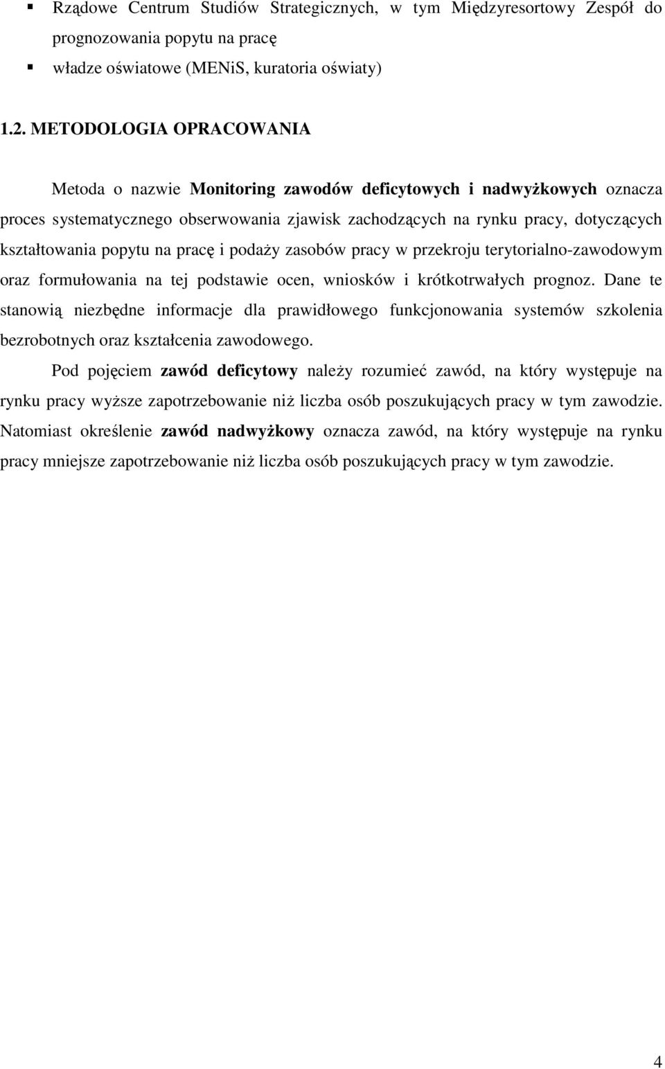 popytu na pracę i podaŝy zasobów pracy w przekroju terytorialno-zawodowym oraz formułowania na tej podstawie ocen, wniosków i krótkotrwałych prognoz.