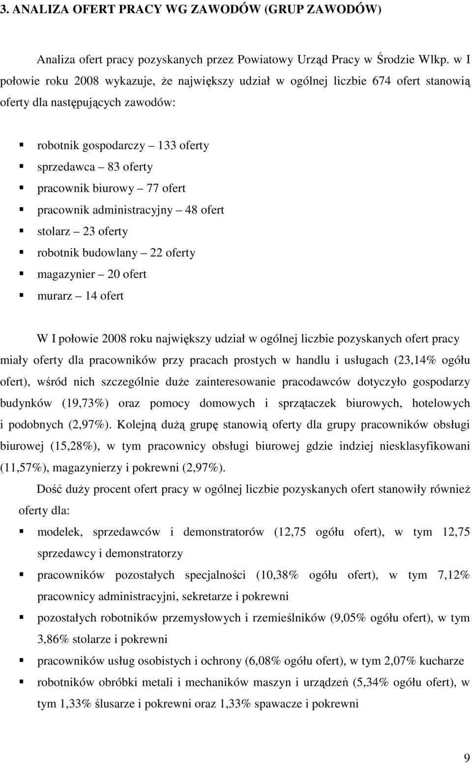 ofert pracownik administracyjny 48 ofert stolarz 23 oferty robotnik budowlany 22 oferty magazynier 20 ofert murarz 14 ofert W I połowie 2008 roku największy udział w ogólnej liczbie pozyskanych ofert