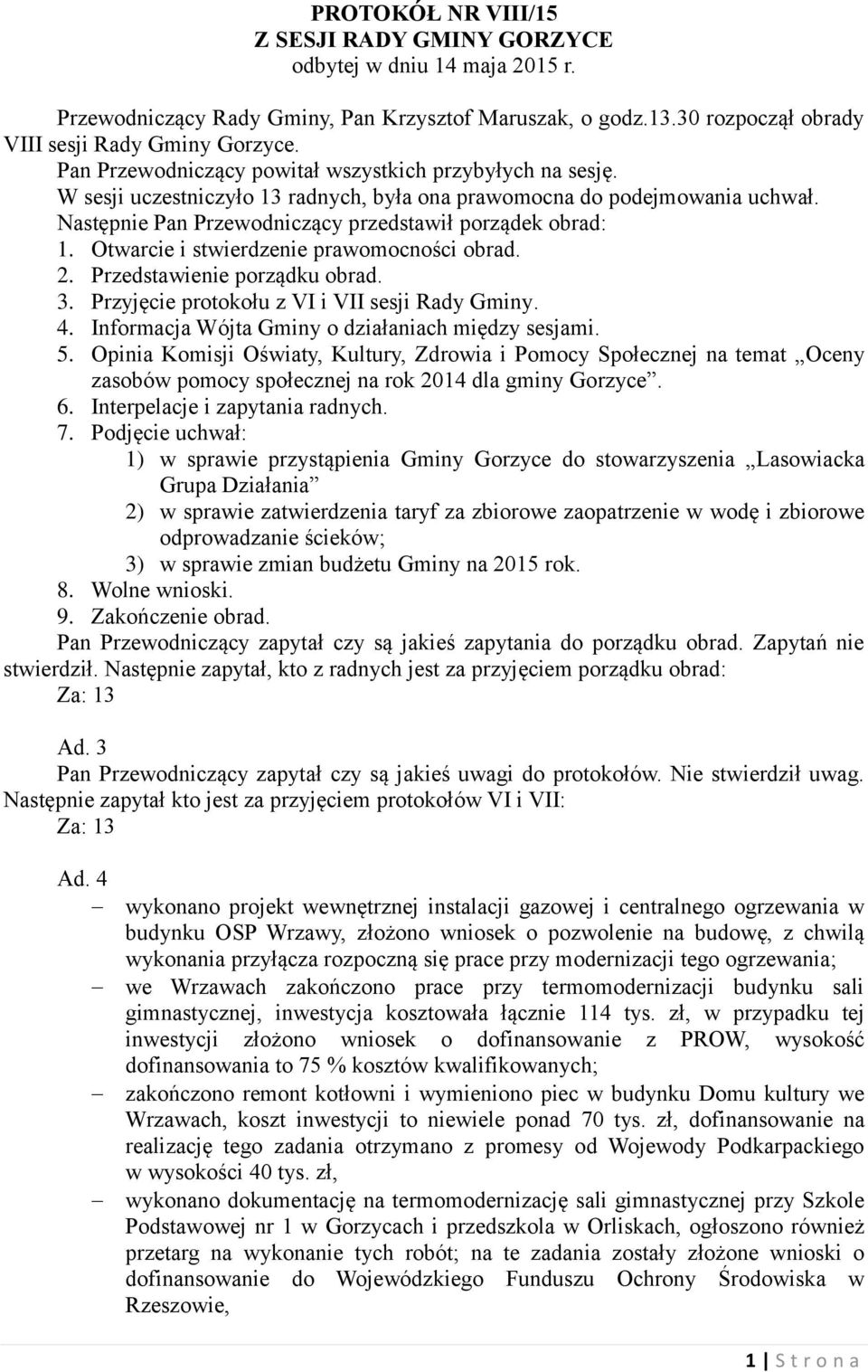 Otwarcie i stwierdzenie prawomocności obrad. 2. Przedstawienie porządku obrad. 3. Przyjęcie protokołu z VI i VII sesji Rady Gminy. 4. Informacja Wójta Gminy o działaniach między sesjami. 5.