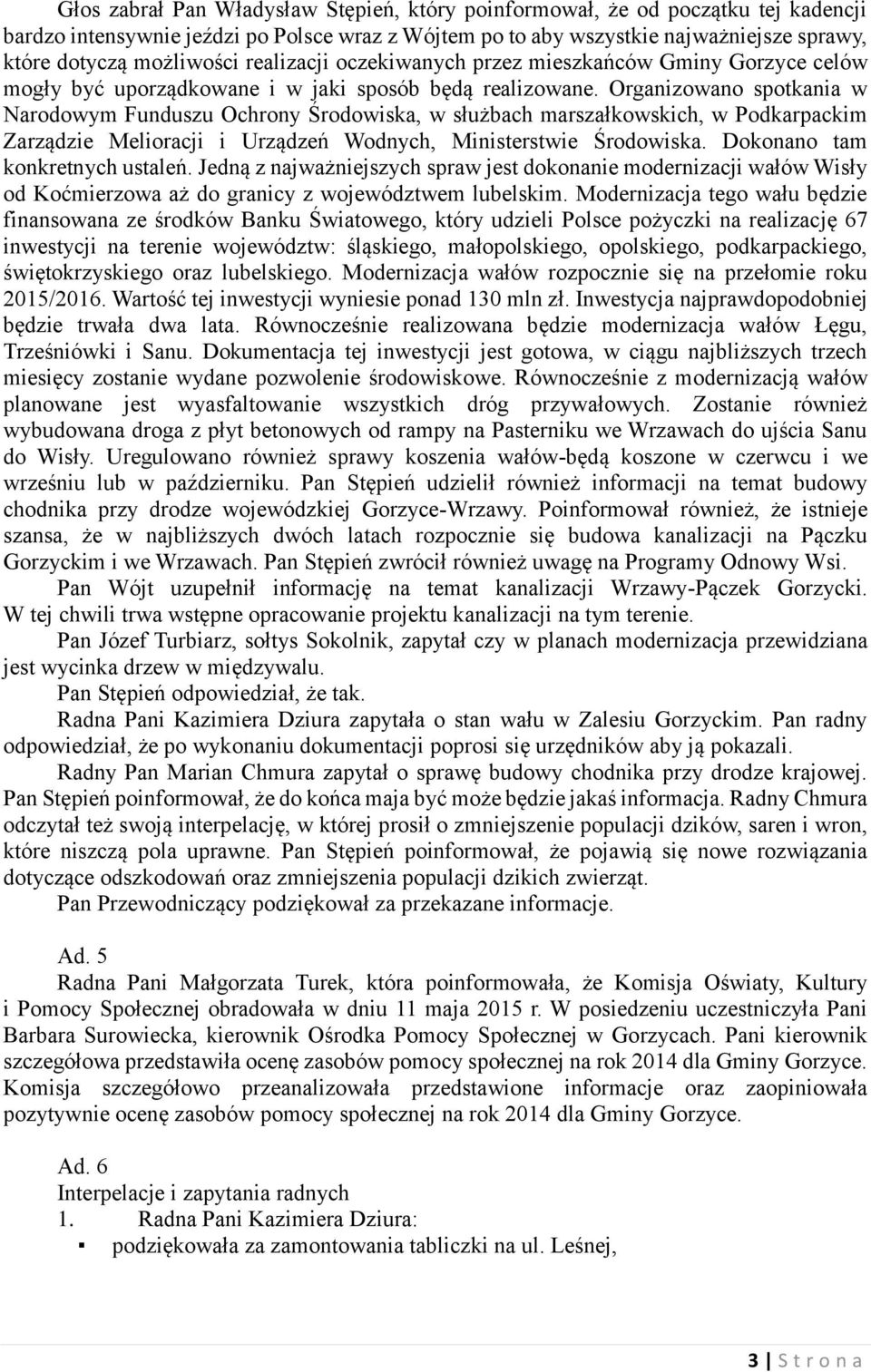 Organizowano spotkania w Narodowym Funduszu Ochrony Środowiska, w służbach marszałkowskich, w Podkarpackim Zarządzie Melioracji i Urządzeń Wodnych, Ministerstwie Środowiska.