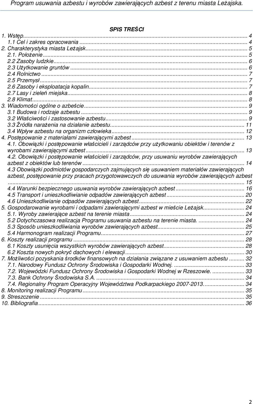 .. 9 3.3 Źródła narażenia na działanie azbestu... 11 3.4 Wpływ azbestu na organizm człowieka... 12 4. Postępowanie z materiałami zawierającymi azbest... 13 4.1. Obowiązki i postępowanie właścicieli i zarządców przy użytkowaniu obiektów i terenów z wyrobami zawierającymi azbest.