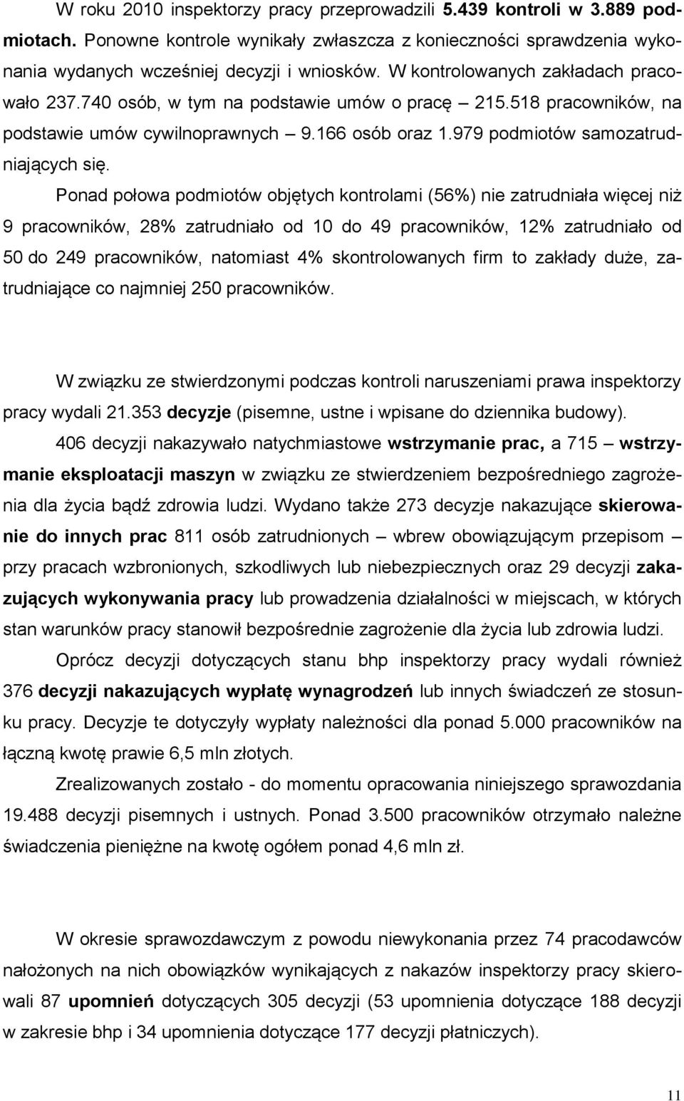Ponad połowa podmiotów objętych kontrolami (56%) nie zatrudniała więcej niż 9 pracowników, 28% zatrudniało od 10 do 49 pracowników, 12% zatrudniało od 50 do 249 pracowników, natomiast 4%