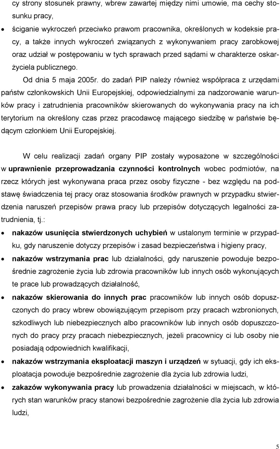 do zadań PIP należy również współpraca z urzędami państw członkowskich Unii Europejskiej, odpowiedzialnymi za nadzorowanie warunków pracy i zatrudnienia pracowników skierowanych do wykonywania pracy