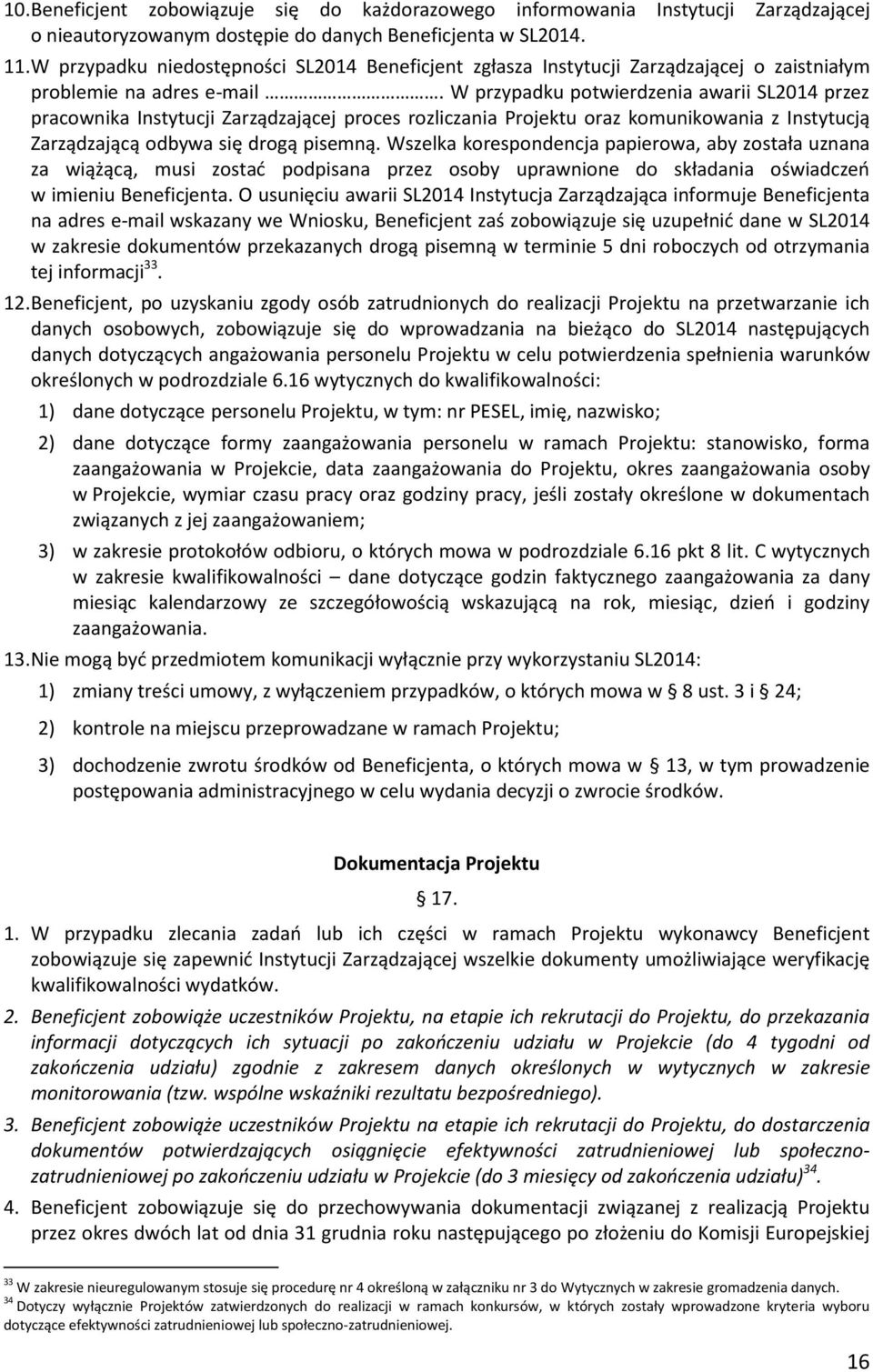 W przypadku potwierdzenia awarii SL2014 przez pracownika Instytucji Zarządzającej proces rozliczania Projektu oraz komunikowania z Instytucją Zarządzającą odbywa się drogą pisemną.