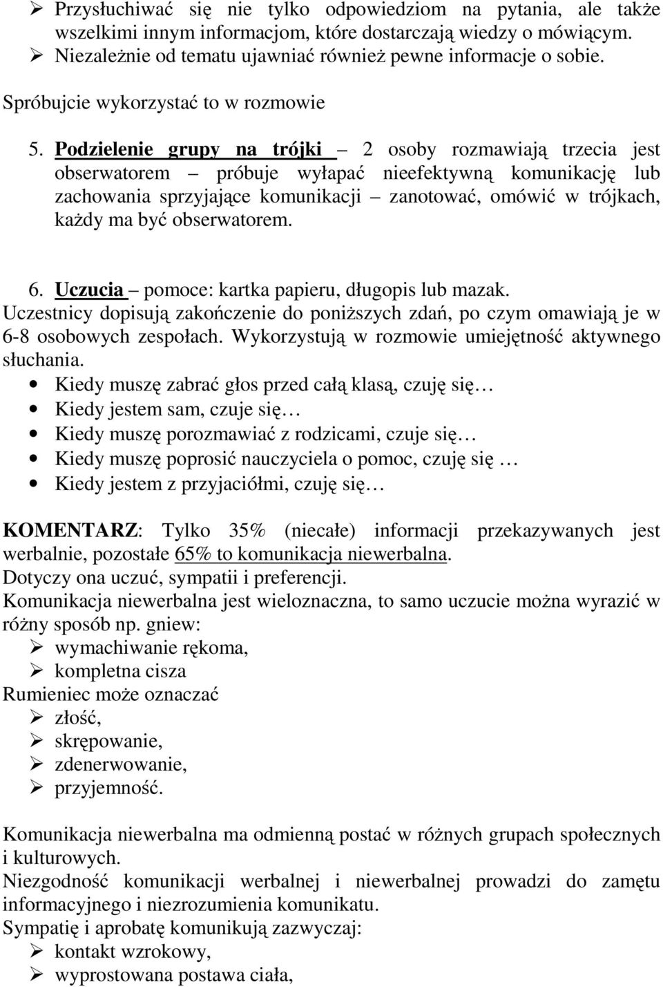 Podzielenie grupy na trójki 2 osoby rozmawiają trzecia jest obserwatorem próbuje wyłapać nieefektywną komunikację lub zachowania sprzyjające komunikacji zanotować, omówić w trójkach, każdy ma być