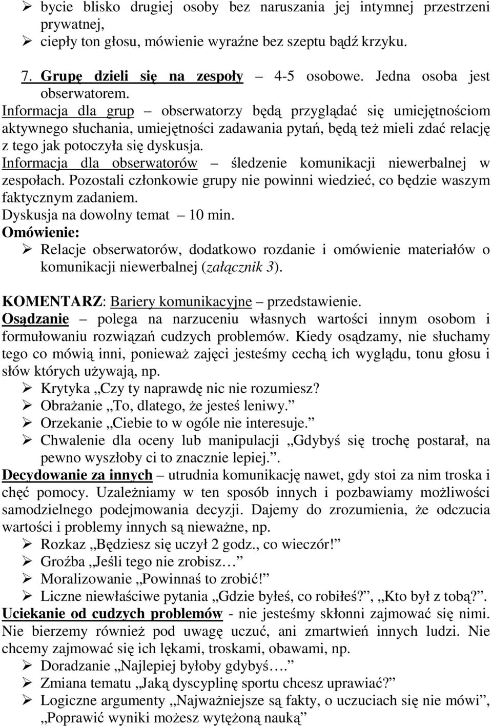 Informacja dla grup obserwatorzy będą przyglądać się umiejętnościom aktywnego słuchania, umiejętności zadawania pytań, będą też mieli zdać relację z tego jak potoczyła się dyskusja.