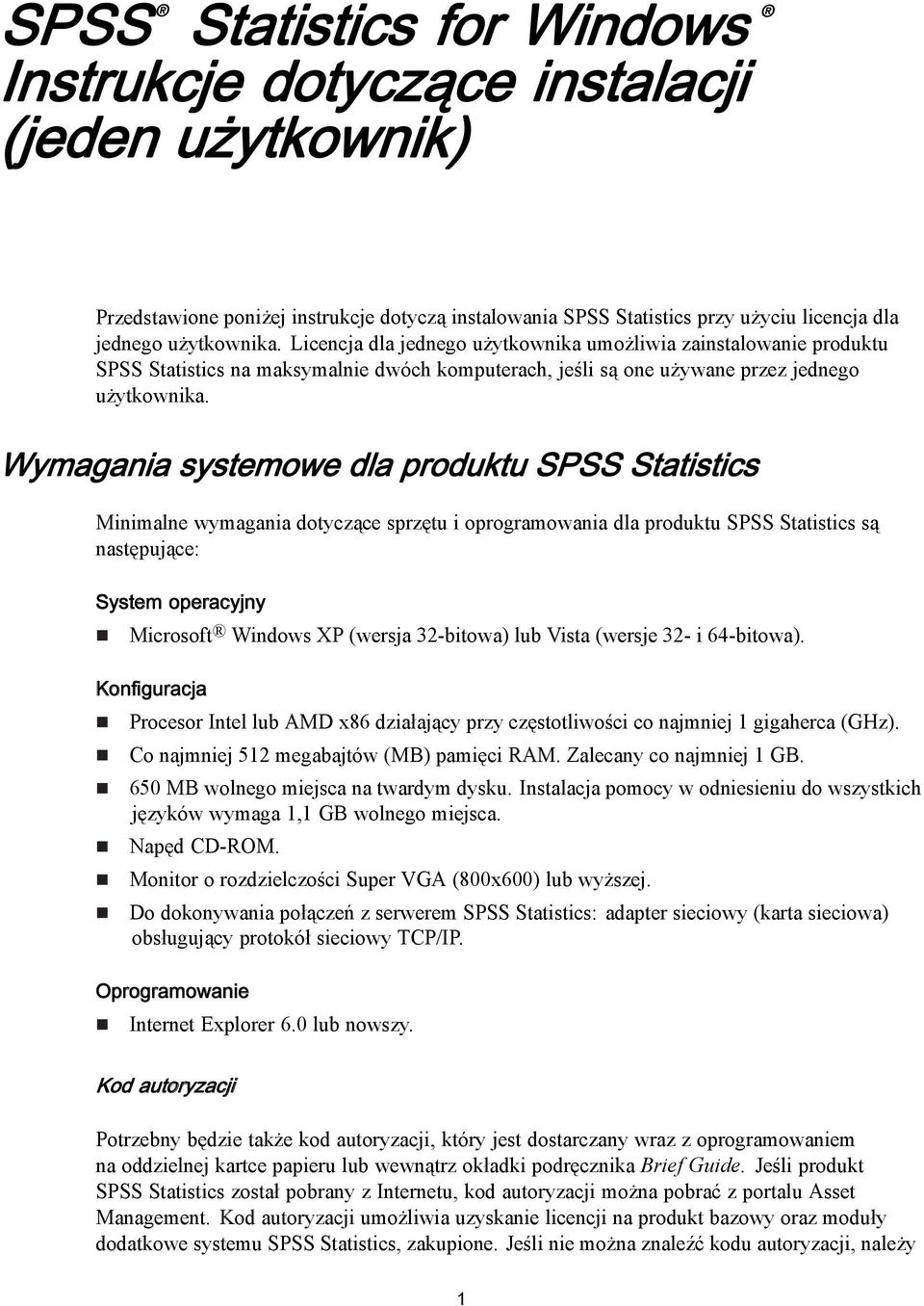 Wymagania systemowe dla produktu SPSS Statistics Minimalne wymagania dotyczące sprzętu i oprogramowania dla produktu SPSS Statistics są następujące: System operacyjny Microsoft Windows XP (wersja