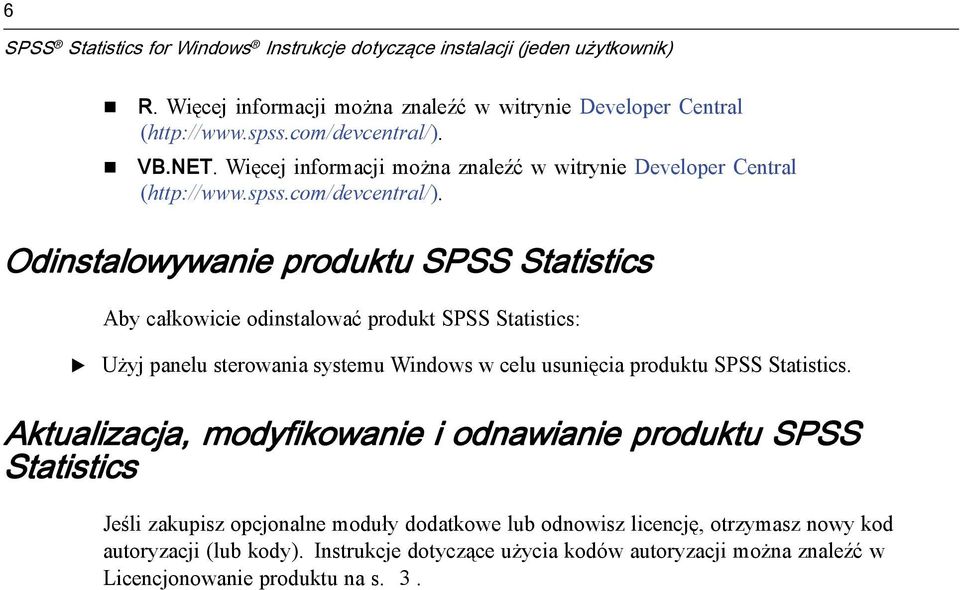 Odinstalowywanie produktu SPSS Statistics Aby całkowicie odinstalować produkt SPSS Statistics: Użyj panelu sterowania systemu Windows w celu usunięcia produktu