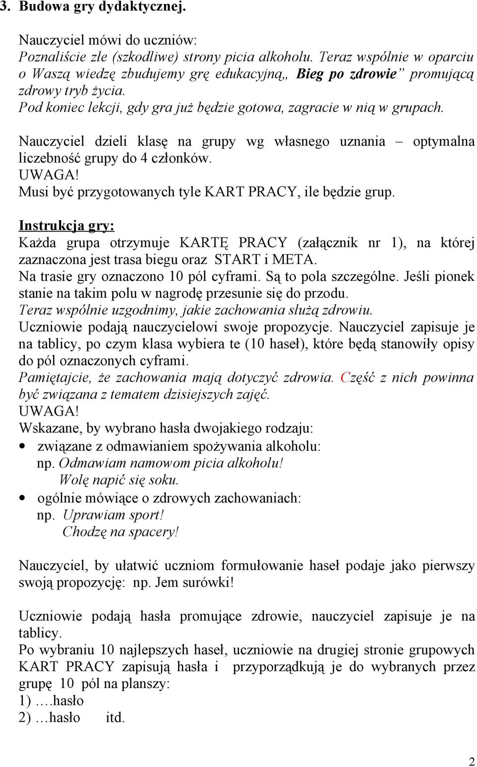 Nauczyciel dzieli klasę na grupy wg własnego uznania optymalna liczebność grupy do 4 członków. Musi być przygotowanych tyle KART PRACY, ile będzie grup.