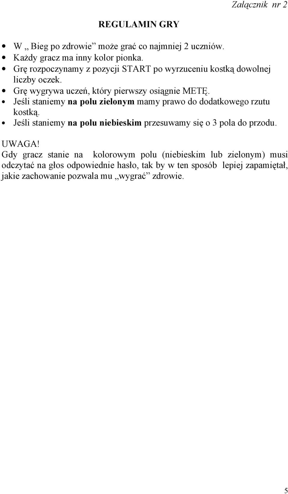 Jeśli staniemy na polu zielonym mamy prawo do dodatkowego rzutu kostką. Jeśli staniemy na polu niebieskim przesuwamy się o 3 pola do przodu.