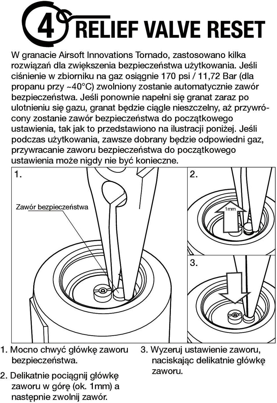 Jeśli ponownie napełni się granat zaraz po ulotnieniu się gazu, granat będzie ciągle nieszczelny, aż przywrócony zostanie zawór bezpieczeństwa do początkowego ustawienia, tak jak to przedstawiono na