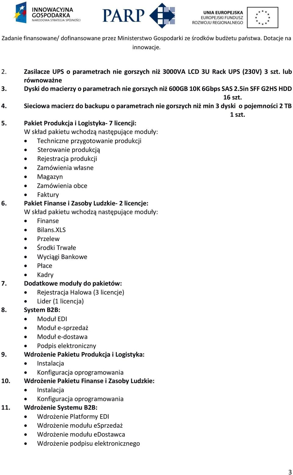 Pakiet Produkcja i Logistyka- 7 licencji: W skład pakietu wchodzą następujące moduły: Techniczne przygotowanie produkcji Sterowanie produkcją Rejestracja produkcji Zamówienia własne Magazyn