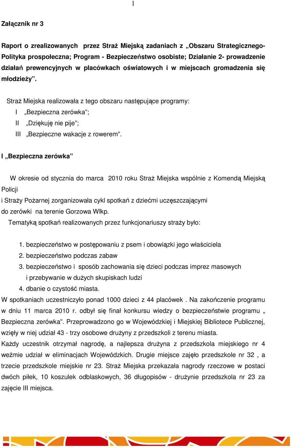 Straż Miejska realizowała z tego obszaru następujące programy: I Bezpieczna zerówka ; II Dziękuję nie pije ; III Bezpieczne wakacje z rowerem.