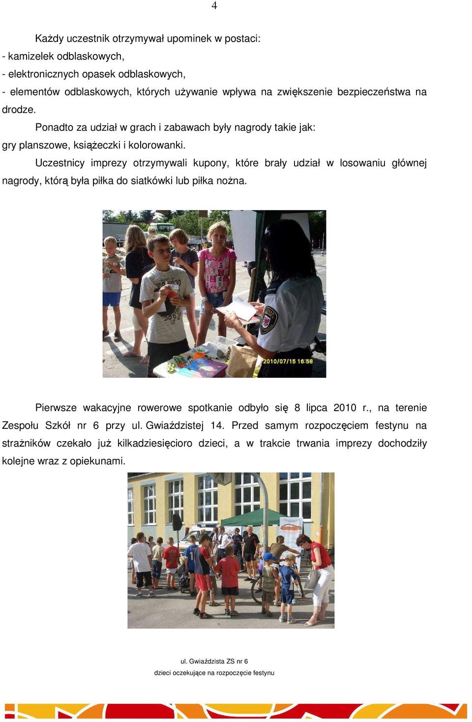 Uczestnicy imprezy otrzymywali kupony, które brały udział w losowaniu głównej nagrody, którą była piłka do siatkówki lub piłka nożna.