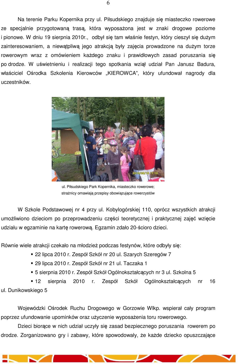 zasad poruszania się po drodze. W uświetnieniu i realizacji tego spotkania wziął udział Pan Janusz Badura, właściciel Ośrodka Szkolenia Kierowców KIEROWCA, który ufundował nagrody dla uczestników. ul.