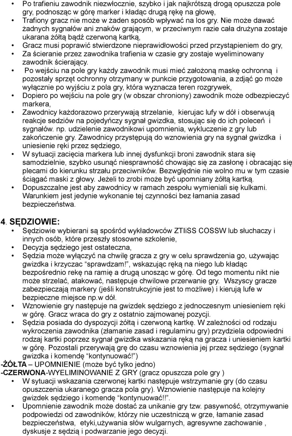 do gry, Za ścieranie przez zawodnika trafienia w czasie gry zostaje wyeliminowany zawodnik ścierający.