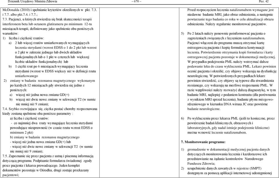 Pacjenci, u których stwierdza się brak skuteczności terapii interferonem beta lub octanem glatirameru po minimum 12-tu miesiącach terapii, definiowany jako spełnienie obu poniższych warunków: 1)