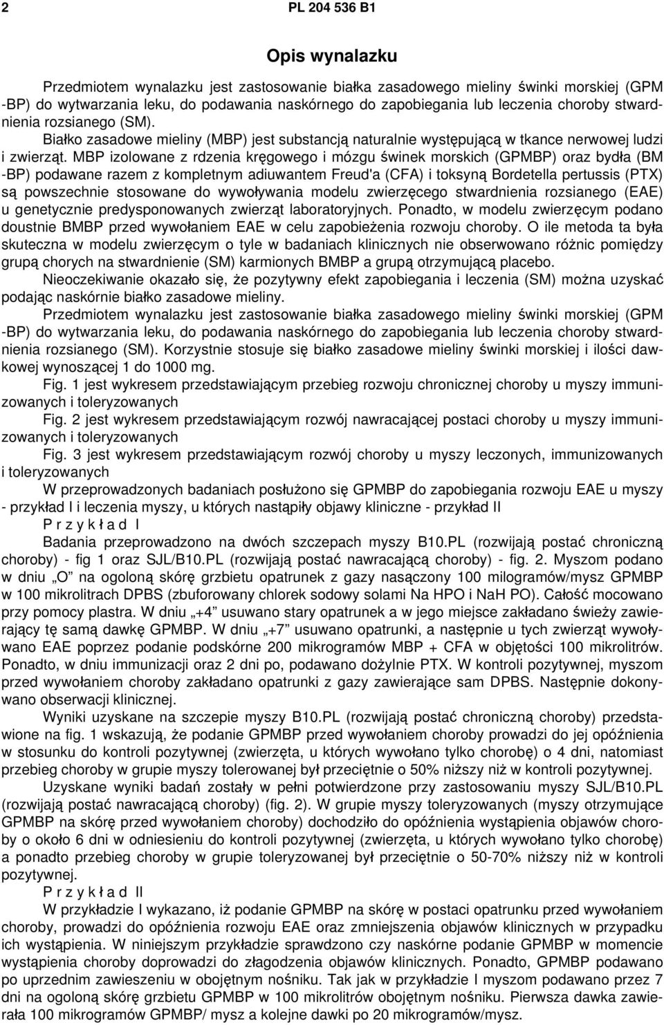 MBP izolowane z rdzenia kręgowego i mózgu świnek morskich (GPMBP) oraz bydła (BM -BP) podawane razem z kompletnym adiuwantem Freud'a (CFA) i toksyną Bordetella pertussis (PTX) są powszechnie