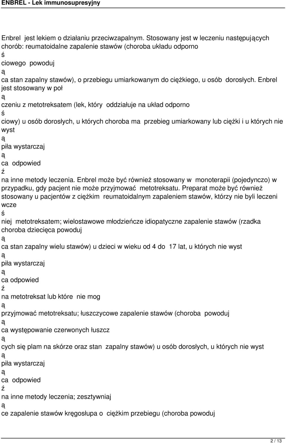 Enbrel jest stosowany w poł czeniu z metotreksatem (lek, który oddziałuje na układ odporno ciowy) u osób dorosłych, u których choroba ma przebieg umiarkowany lub ciężki i u których nie wyst piła