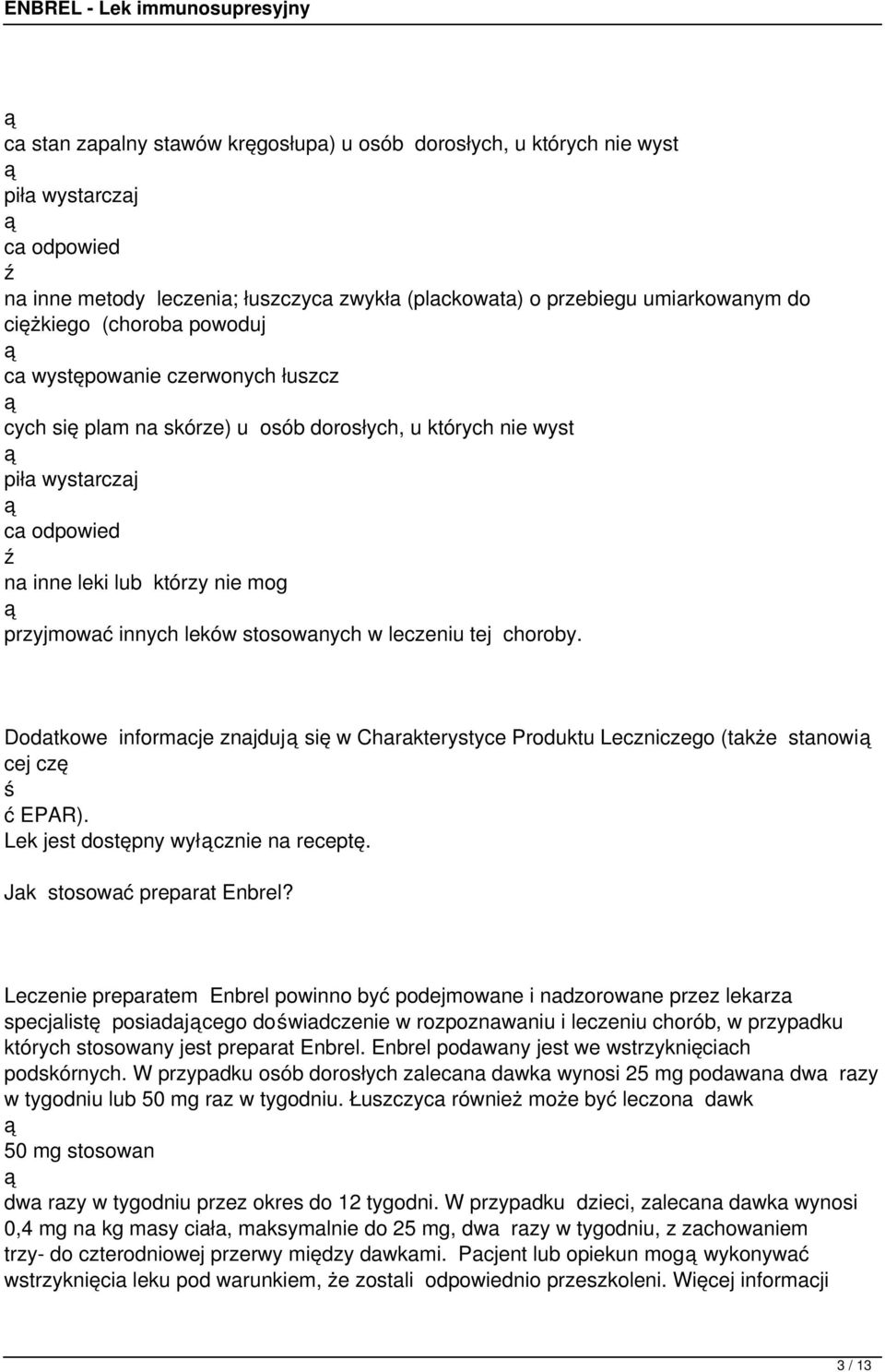 stosowanych w leczeniu tej choroby. Dodatkowe informacje znajduj się w Charakterystyce Produktu Leczniczego (także stanowi cej czę ć EPAR). Lek jest dostępny wyłcznie na receptę.