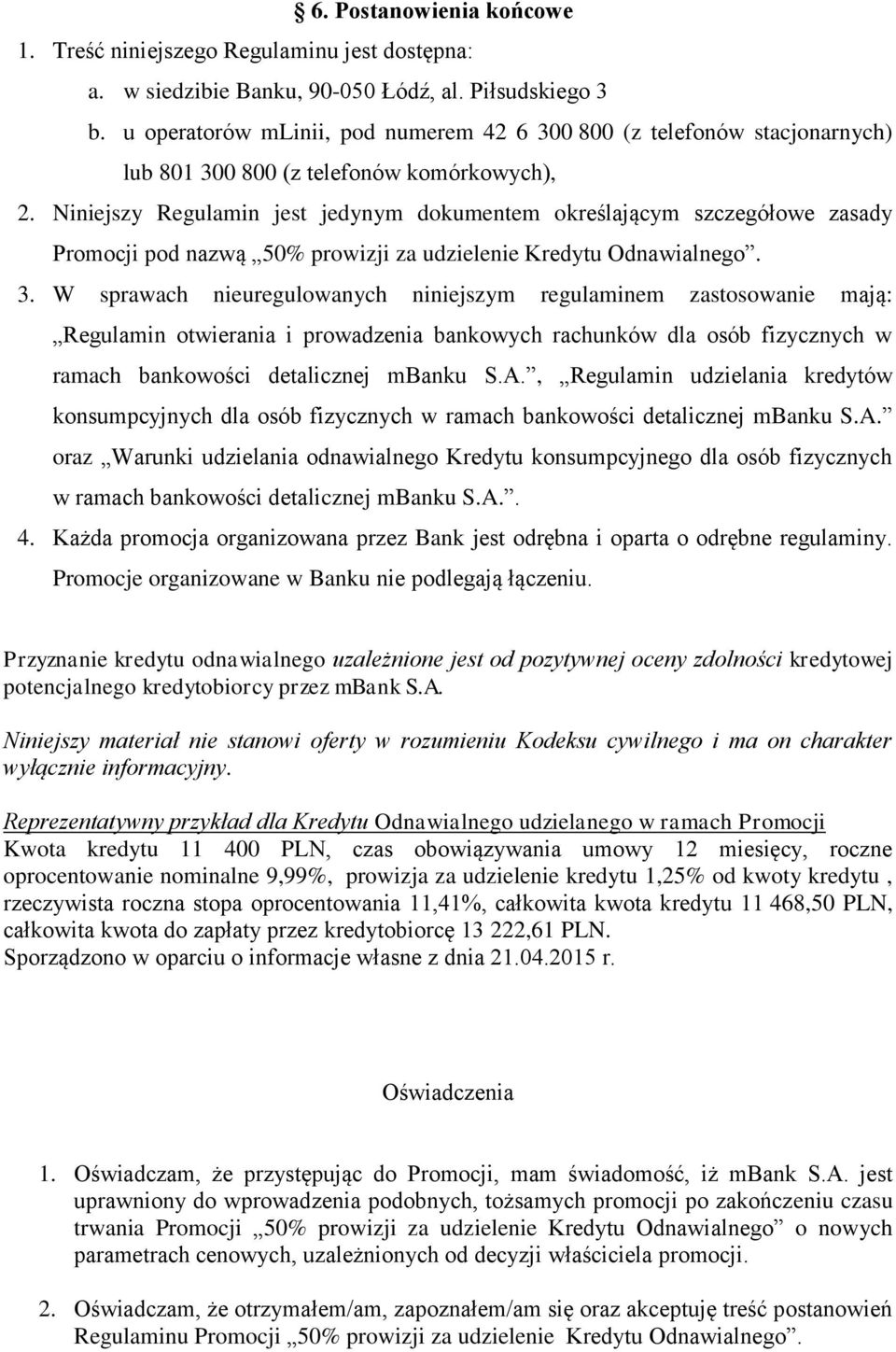 Niniejszy Regulamin jest jedynym dokumentem określającym szczegółowe zasady Promocji pod nazwą 50% prowizji za udzielenie Kredytu Odnawialnego. 3.