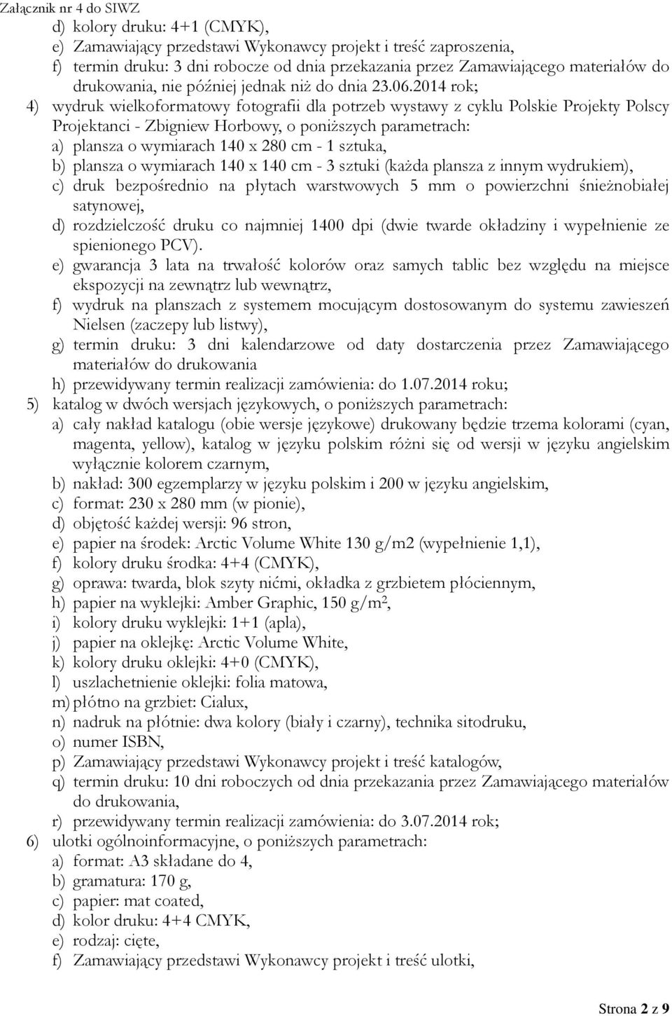 2014 rok; 4) wydruk wielkoformatowy fotografii dla potrzeb wystawy z cyklu Polskie Projekty Polscy Horbowy, o poniższych parametrach: a) plansza o wymiarach 140 x 280 cm - 1 sztuka, b) plansza o