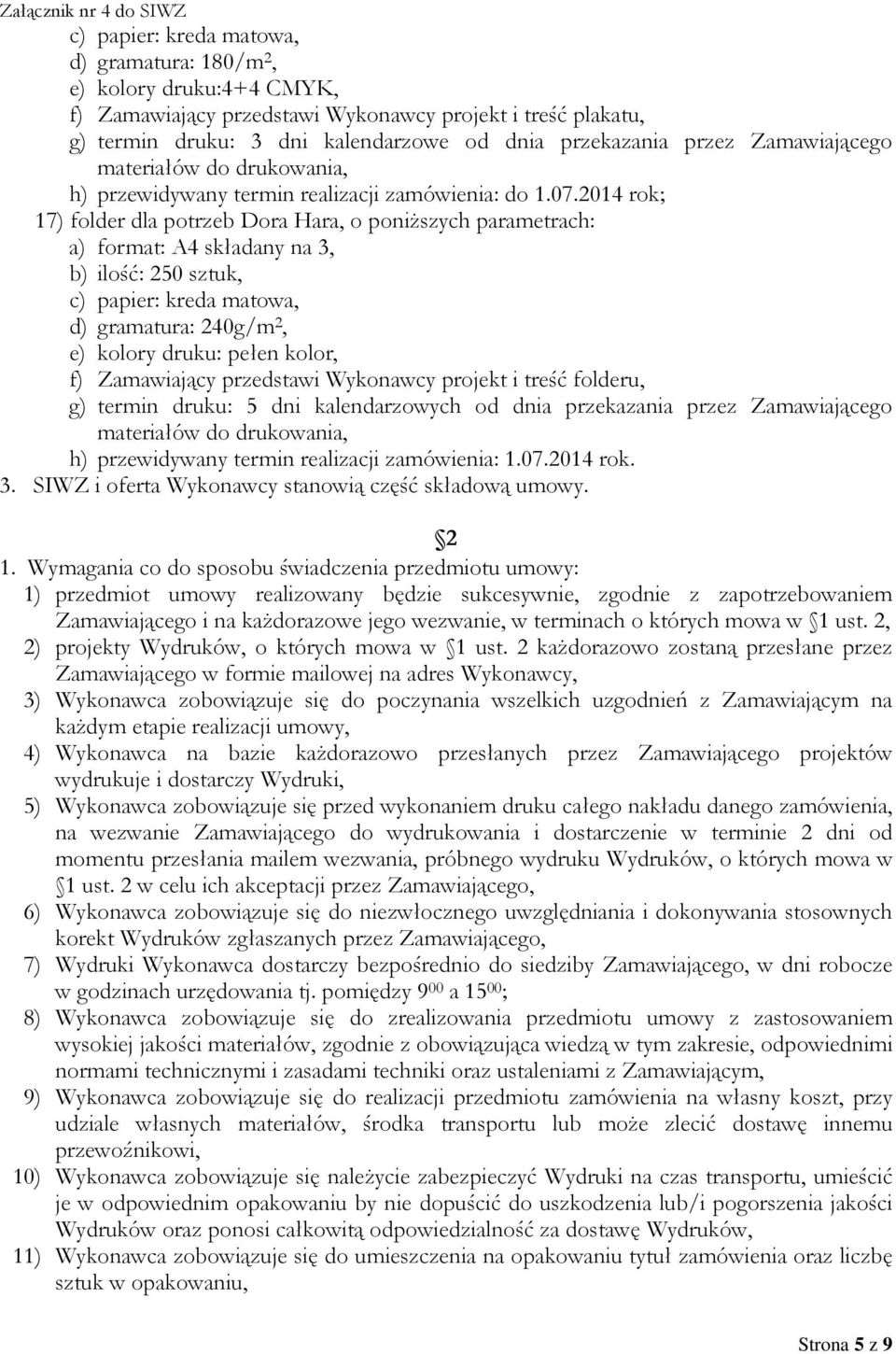 2014 rok; 17) folder dla potrzeb Dora Hara, o poniższych parametrach: a) format: A4 składany na 3, b) ilość: 250 sztuk, c) papier: kreda matowa, d) gramatura: 240g/m 2, e) kolory druku: pełen kolor,