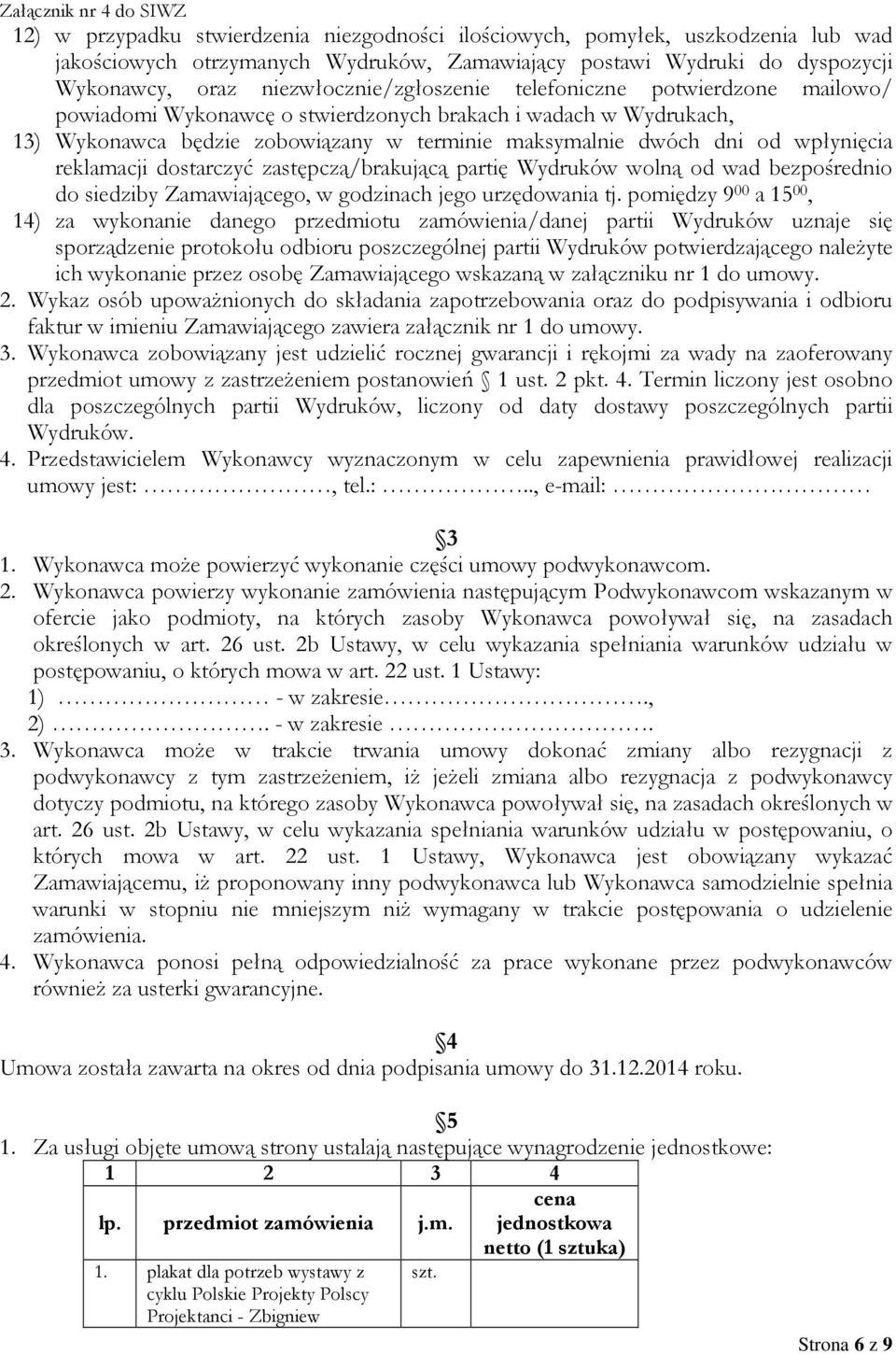 wpłynięcia reklamacji dostarczyć zastępczą/brakującą partię Wydruków wolną od wad bezpośrednio do siedziby Zamawiającego, w godzinach jego urzędowania tj.