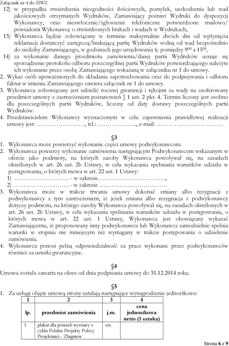 wpłynięcia reklamacji dostarczyć zastępczą/brakującą partię Wydruków wolną od wad bezpośrednio do siedziby Zamawiającego, w godzinach jego urzędowania tj.