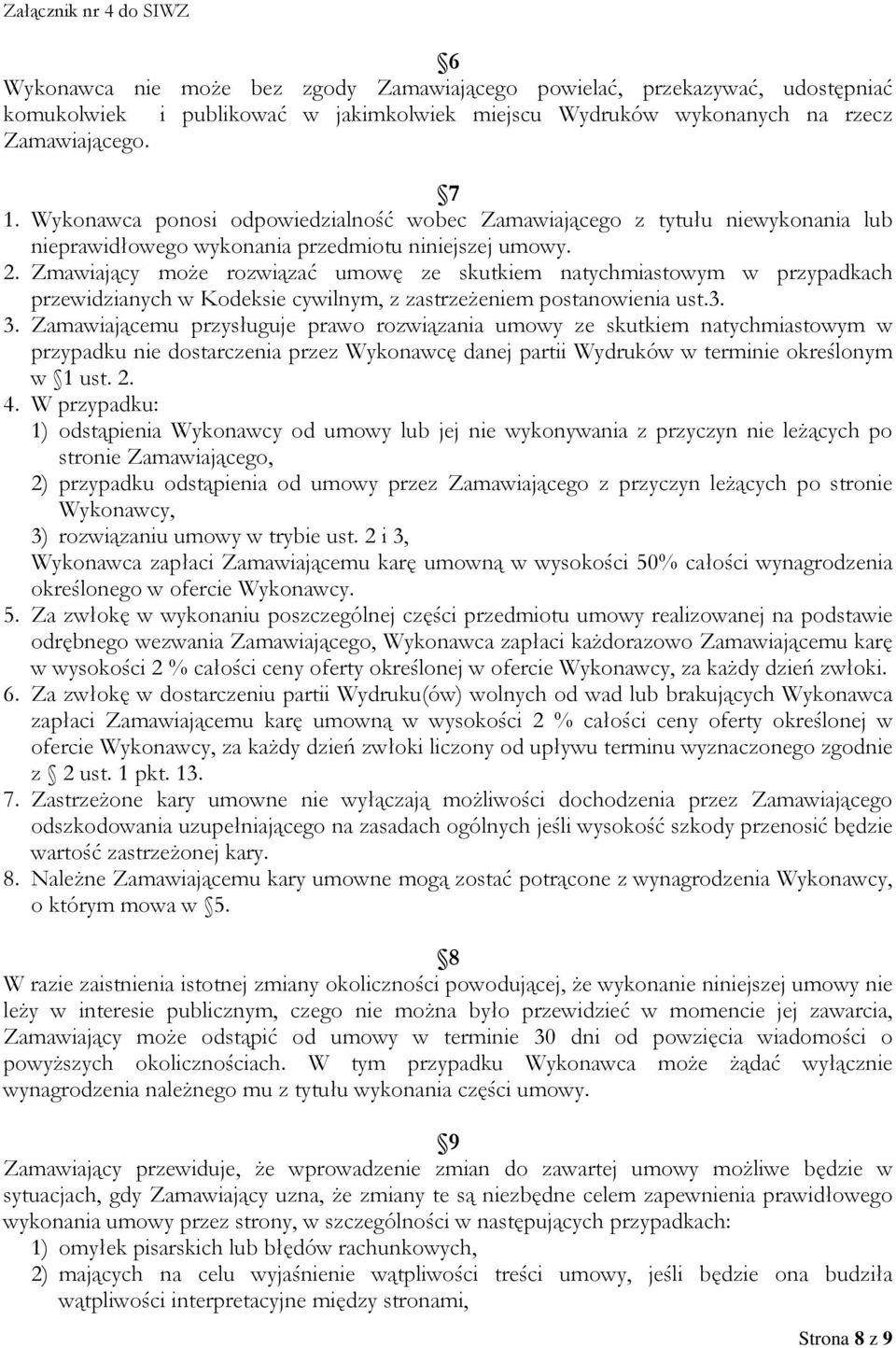 Zmawiający może rozwiązać umowę ze skutkiem natychmiastowym w przypadkach przewidzianych w Kodeksie cywilnym, z zastrzeżeniem postanowienia ust.3. 3.