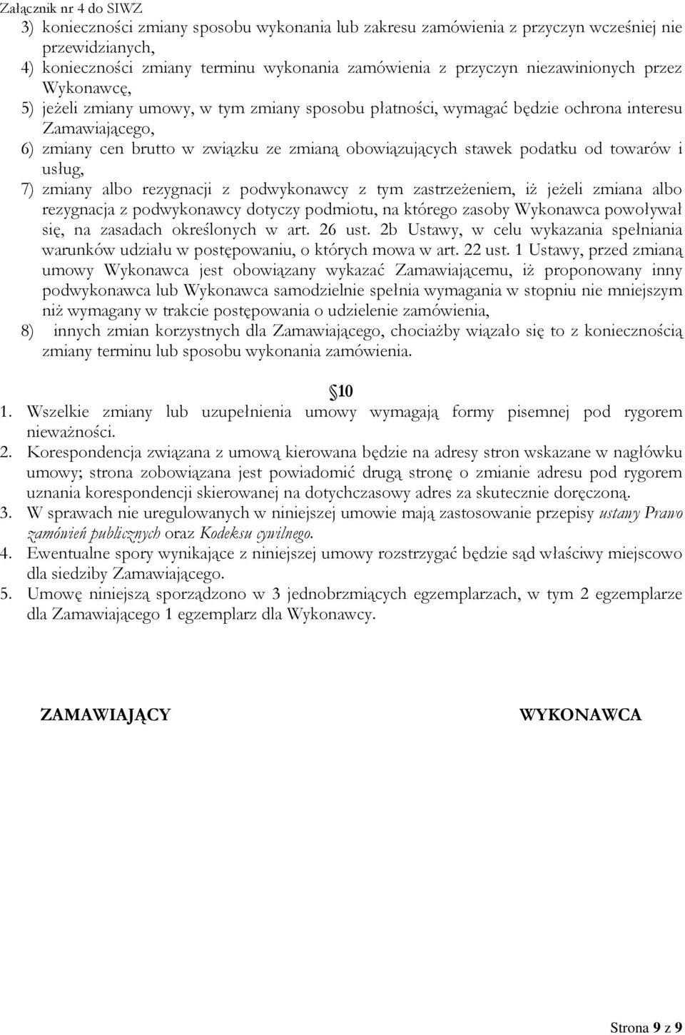 zmiany albo rezygnacji z podwykonawcy z tym zastrzeżeniem, iż jeżeli zmiana albo rezygnacja z podwykonawcy dotyczy podmiotu, na którego zasoby Wykonawca powoływał się, na zasadach określonych w art.