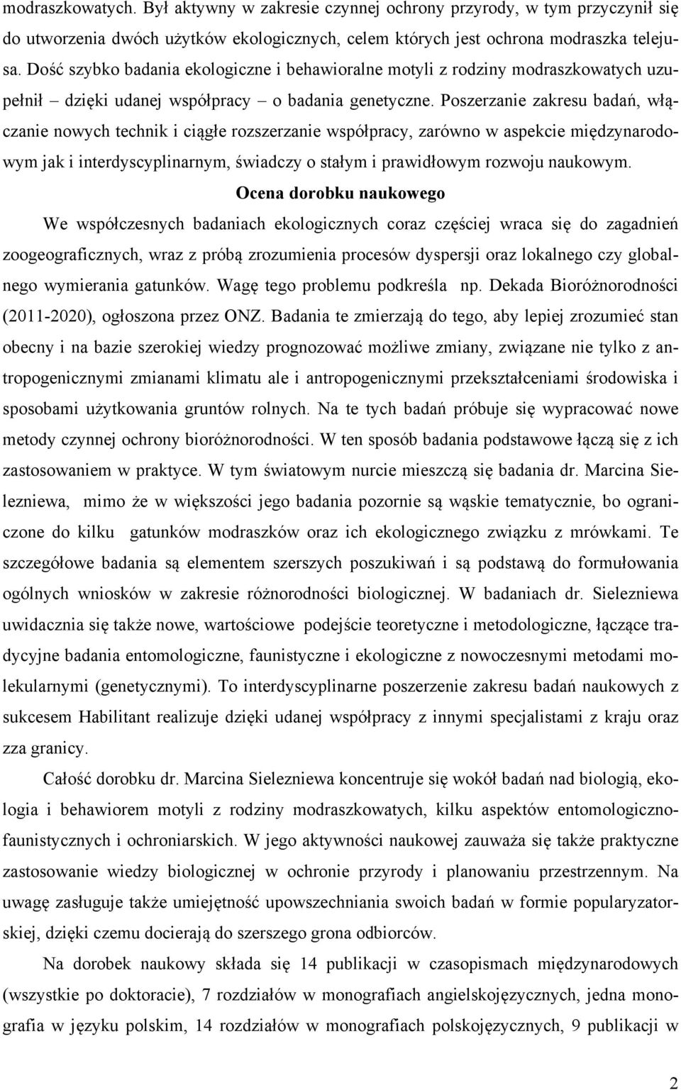 Poszerzanie zakresu badań, włączanie nowych technik i ciągłe rozszerzanie współpracy, zarówno w aspekcie międzynarodowym jak i interdyscyplinarnym, świadczy o stałym i prawidłowym rozwoju naukowym.
