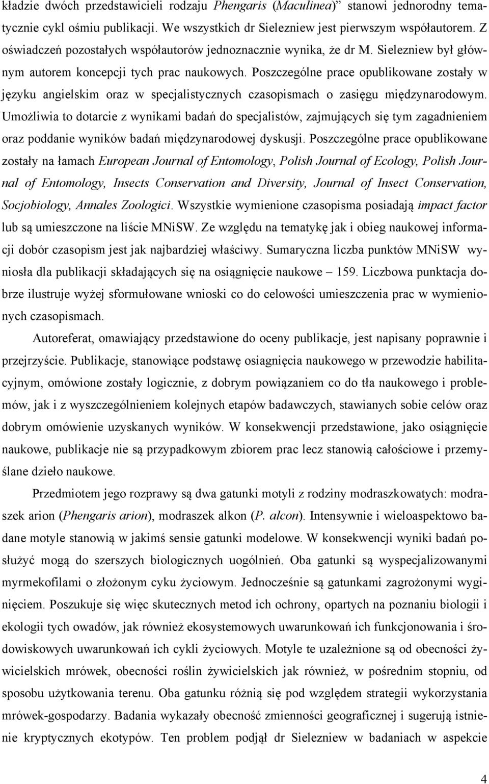 Poszczególne prace opublikowane zostały w języku angielskim oraz w specjalistycznych czasopismach o zasięgu międzynarodowym.