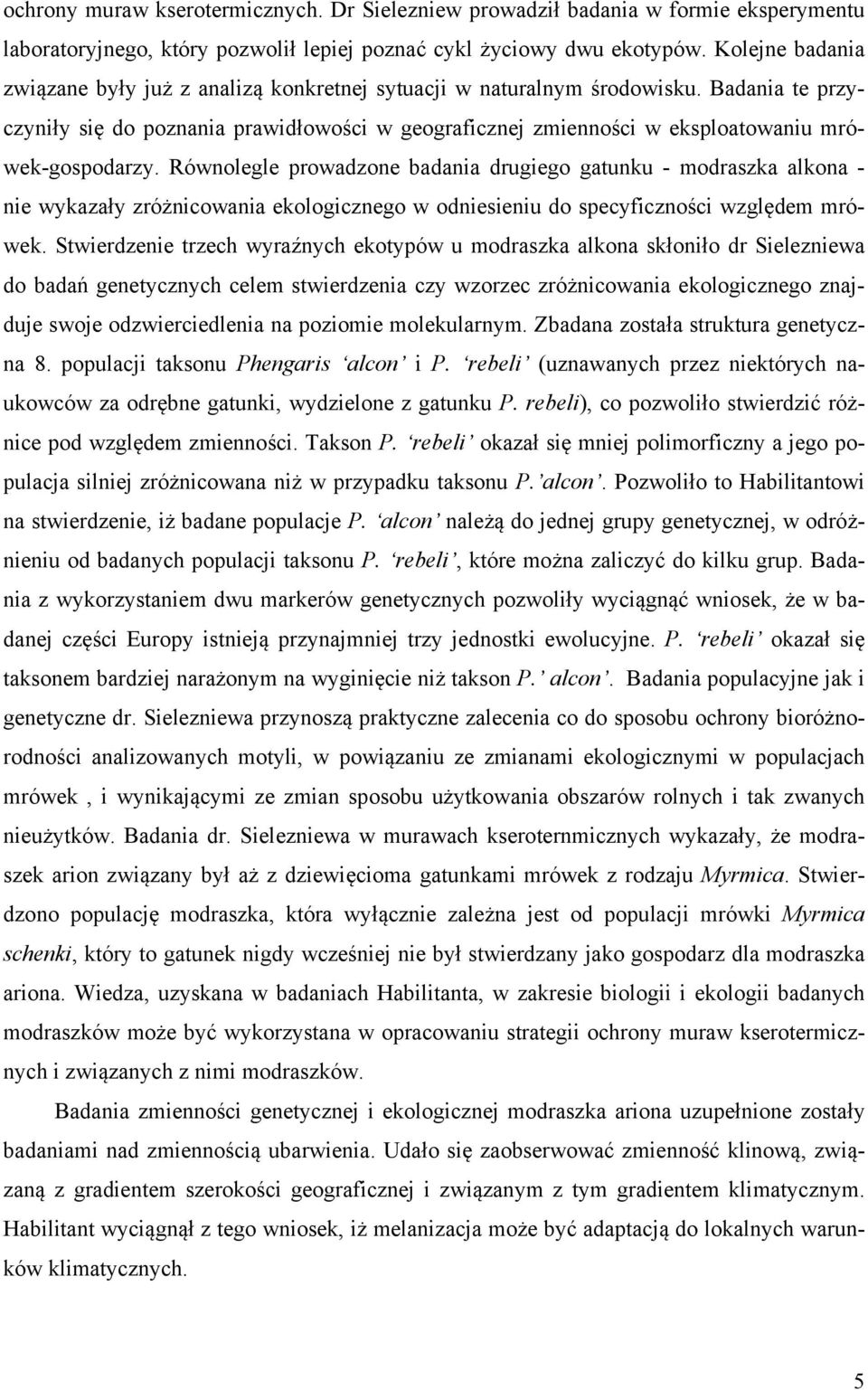 Badania te przyczyniły się do poznania prawidłowości w geograficznej zmienności w eksploatowaniu mrówek-gospodarzy.