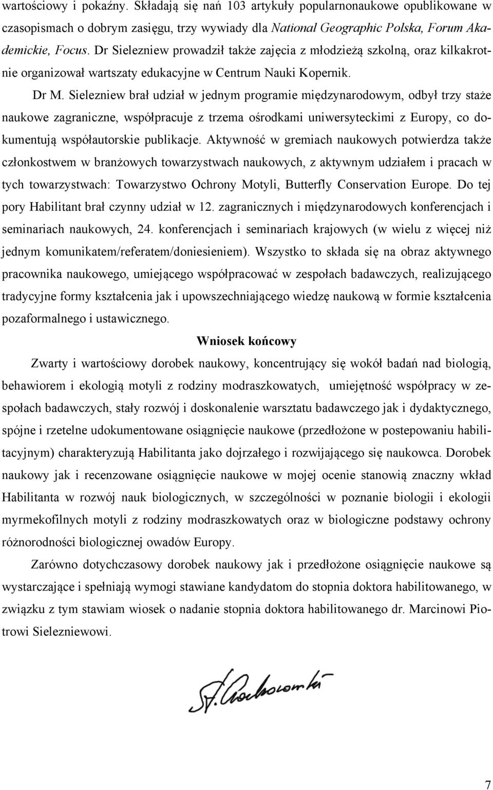 Sielezniew brał udział w jednym programie międzynarodowym, odbył trzy staże naukowe zagraniczne, współpracuje z trzema ośrodkami uniwersyteckimi z Europy, co dokumentują współautorskie publikacje.